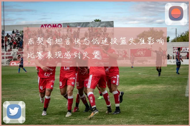 东契奇坦言状态低迷投篮失准影响比赛表现感到失望