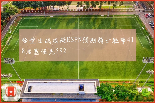 哈登出战成疑ESPN预测骑士胜率418活塞领先582